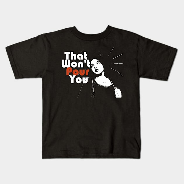 That Won't Pour You Kids T-Shirt by ElMass